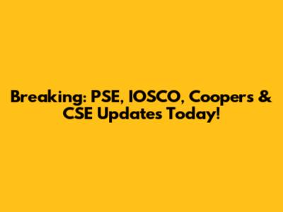 Breaking: PSE, IOSCO, Coopers & CSE Updates Today!