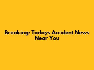 Breaking: Today's Accident News Near You