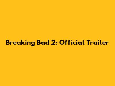 Breaking Bad 2: Official Trailer