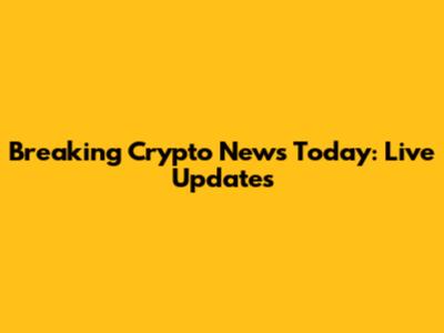 Breaking Crypto News Today: Live Updates