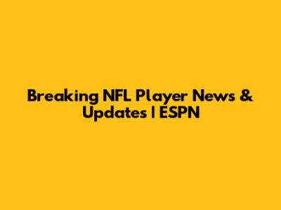Breaking NFL Player News & Updates | ESPN