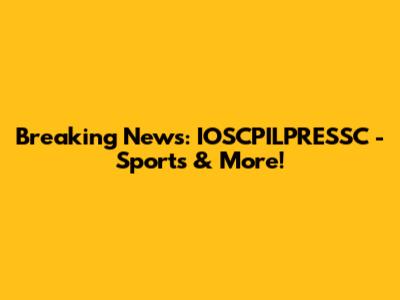 Breaking News: IOSCPILPRESSC - Sports & More!
