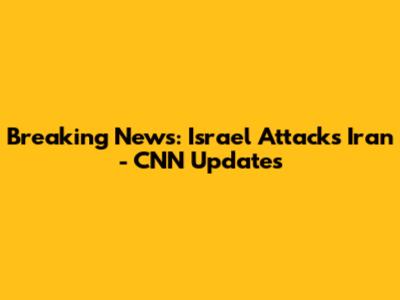 Breaking News: Israel Attacks Iran - CNN Updates