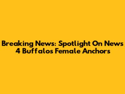 Breaking News: Spotlight On News 4 Buffalo's Female Anchors