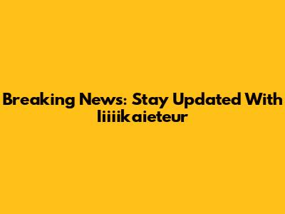 Breaking News: Stay Updated With Iiiiikaieteur