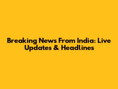 Breaking News From India: Live Updates & Headlines