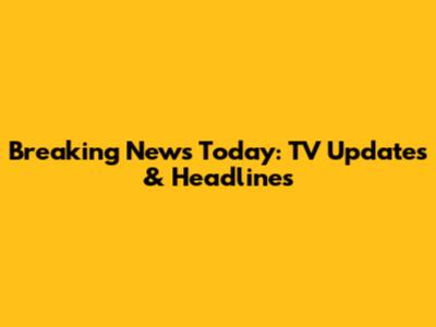 Breaking News Today: TV Updates & Headlines