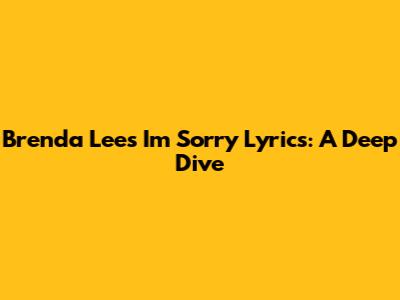 Brenda Lee's 'I'm Sorry' Lyrics: A Deep Dive