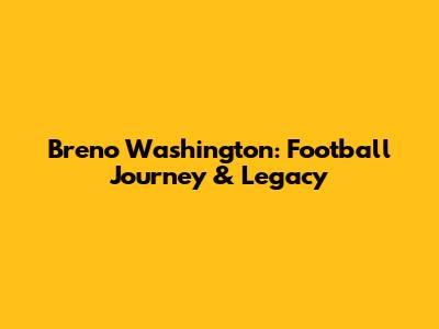 Breno Washington: Football Journey & Legacy