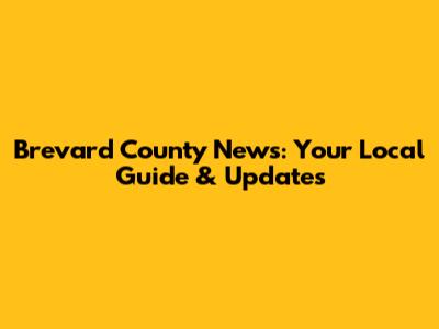 Brevard County News: Your Local Guide & Updates