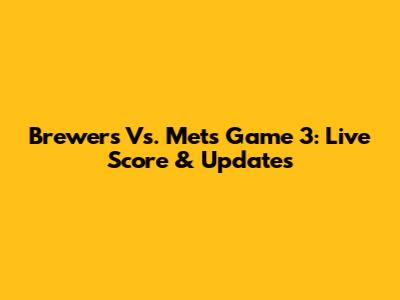 Brewers Vs. Mets Game 3: Live Score & Updates