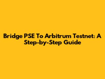 Bridge PSE To Arbitrum Testnet: A Step-by-Step Guide