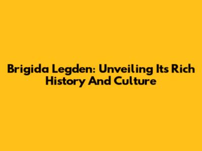 Brigida Legden: Unveiling Its Rich History And Culture