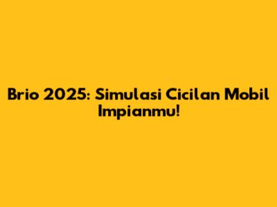 Brio 2025: Simulasi Cicilan Mobil Impianmu!
