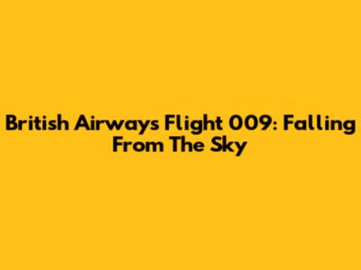 British Airways Flight 009: Falling From The Sky