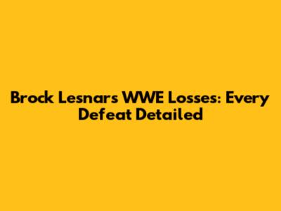 Brock Lesnar's WWE Losses: Every Defeat Detailed