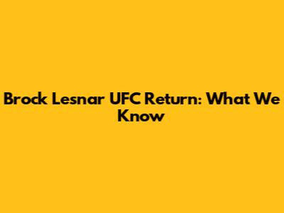 Brock Lesnar UFC Return: What We Know