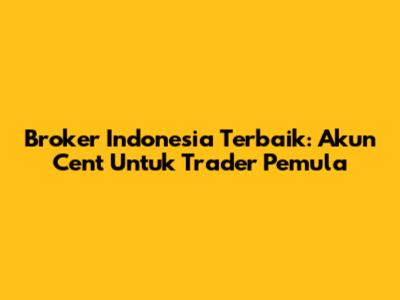 Broker Indonesia Terbaik: Akun Cent Untuk Trader Pemula