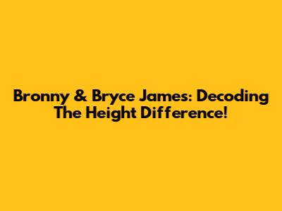 Bronny & Bryce James: Decoding The Height Difference!