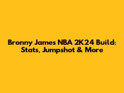 Bronny James NBA 2K24 Build: Stats, Jumpshot & More