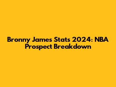 Bronny James Stats 2024: NBA Prospect Breakdown