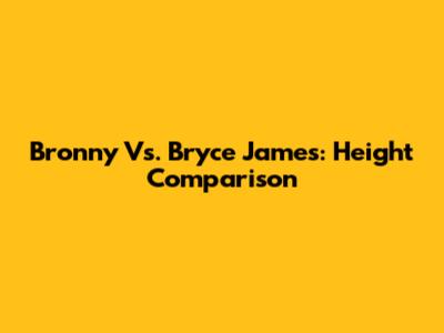 Bronny Vs. Bryce James: Height Comparison