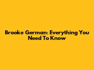 Brooke German: Everything You Need To Know