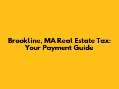 Brookline, MA Real Estate Tax: Your Payment Guide