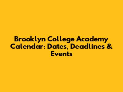 Brooklyn College Academy Calendar: Dates, Deadlines & Events