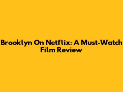 Brooklyn On Netflix: A Must-Watch Film Review