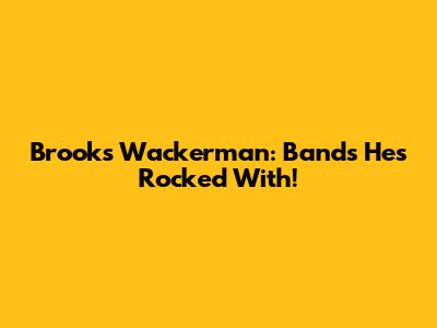 Brooks Wackerman: Bands He's Rocked With!