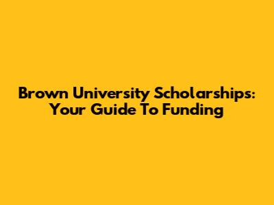Brown University Scholarships: Your Guide To Funding