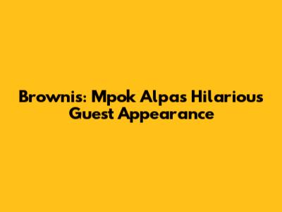 Brownis: Mpok Alpa's Hilarious Guest Appearance