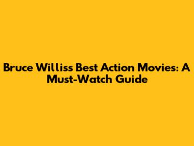 Bruce Willis's Best Action Movies: A Must-Watch Guide
