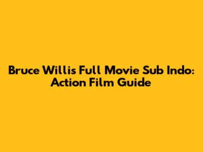 Bruce Willis Full Movie Sub Indo: Action Film Guide