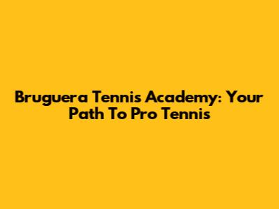 Bruguera Tennis Academy: Your Path To Pro Tennis