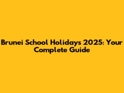 Brunei School Holidays 2025: Your Complete Guide