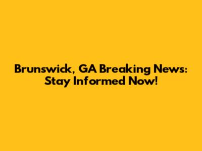 Brunswick, GA Breaking News: Stay Informed Now!