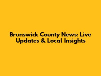 Brunswick County News: Live Updates & Local Insights