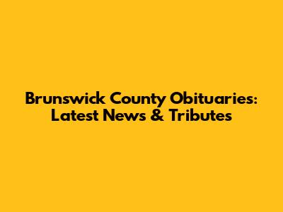 Brunswick County Obituaries: Latest News & Tributes