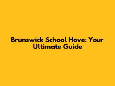 Brunswick School Hove: Your Ultimate Guide