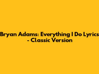 Bryan Adams: "Everything I Do" Lyrics - Classic Version
