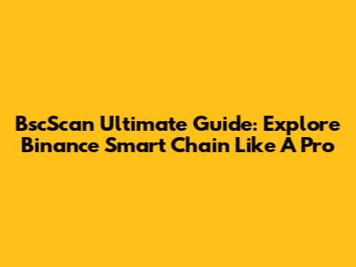BscScan Ultimate Guide: Explore Binance Smart Chain Like A Pro