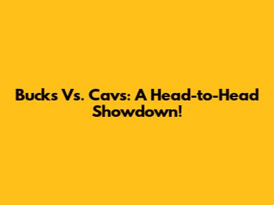 Bucks Vs. Cavs: A Head-to-Head Showdown!