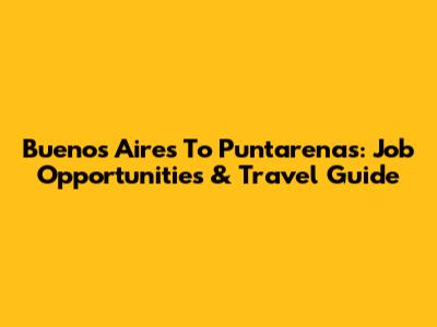 Buenos Aires To Puntarenas: Job Opportunities & Travel Guide