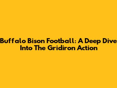 Buffalo Bison Football: A Deep Dive Into The Gridiron Action