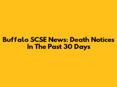 Buffalo SCSE News: Death Notices In The Past 30 Days