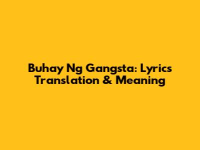Buhay Ng Gangsta: Lyrics Translation & Meaning