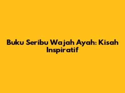 Buku Seribu Wajah Ayah: Kisah Inspiratif