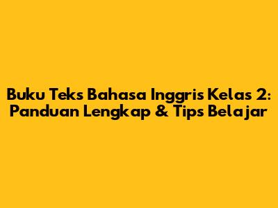 Buku Teks Bahasa Inggris Kelas 2: Panduan Lengkap & Tips Belajar
